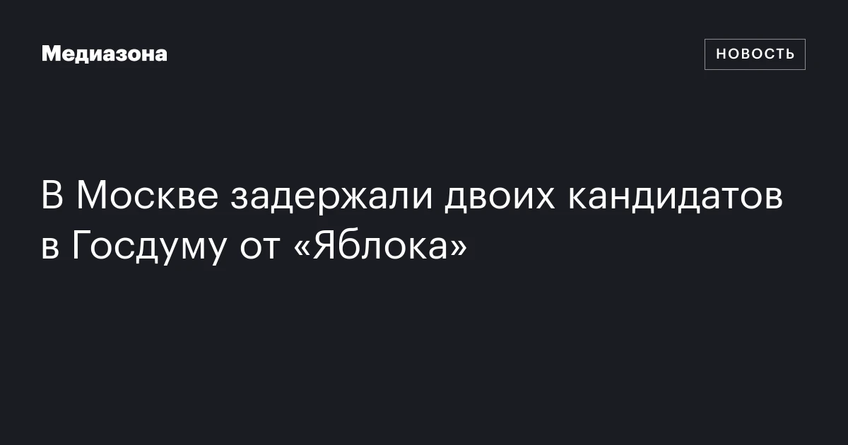 В Москве задержали двоих кандидатов в Госдуму от «Яблока»
