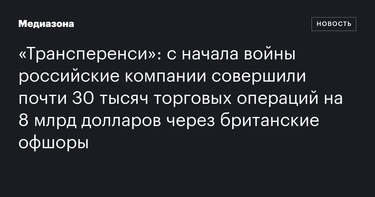 «Трансперенси»: с начала войны российские компании совершили почти 30 тысяч торговых операций на 8 млрд долларов через британские офшоры
