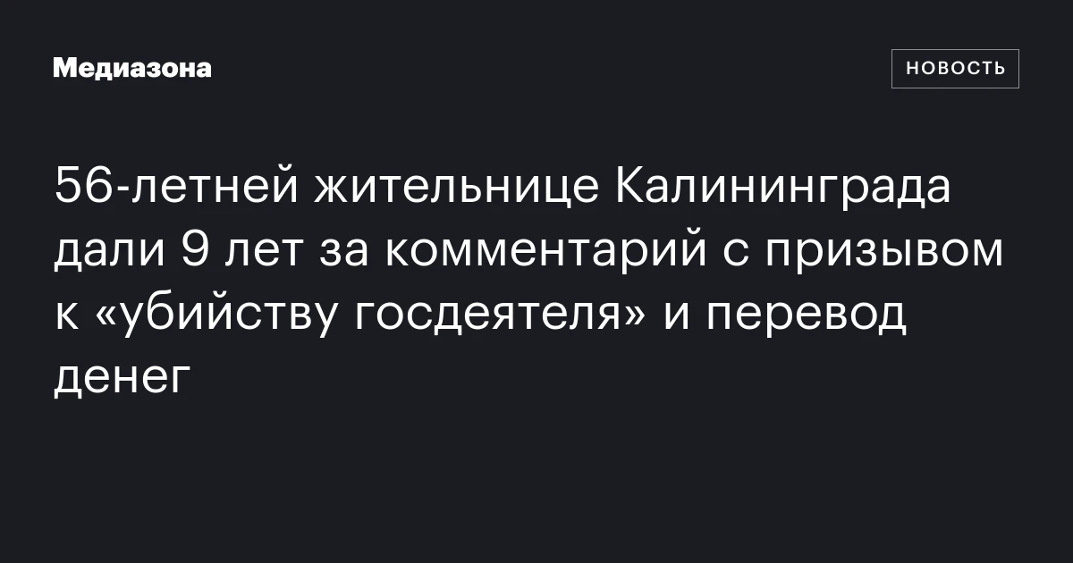 56‑летней жительнице Калининграда дали 9 лет за комментарий с призывом к «убийству госдеятеля» и перевод денег