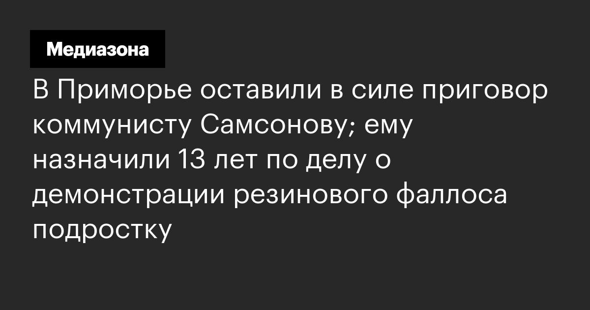 В Приморье оставили в силе приговор коммунисту Самсонову; ему назначили ...