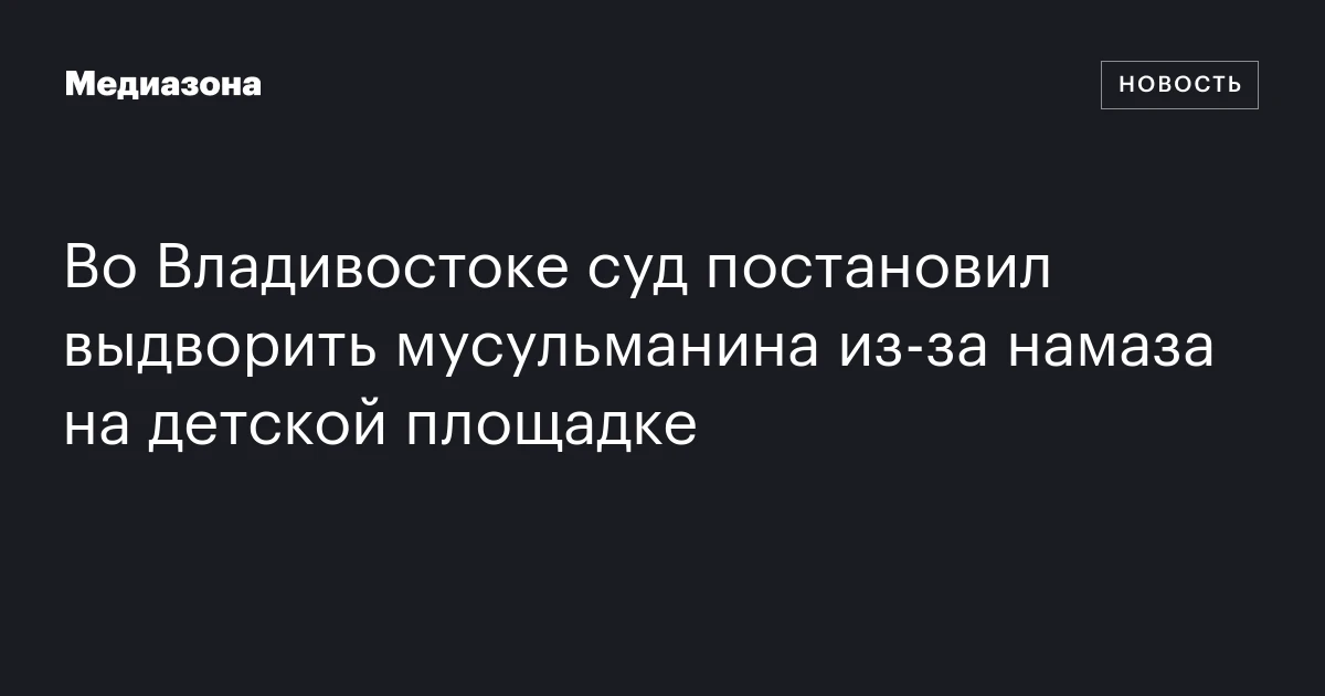 Во Владивостоке суд постановил выдворить мусульманина из‑за намаза на детской площадке
