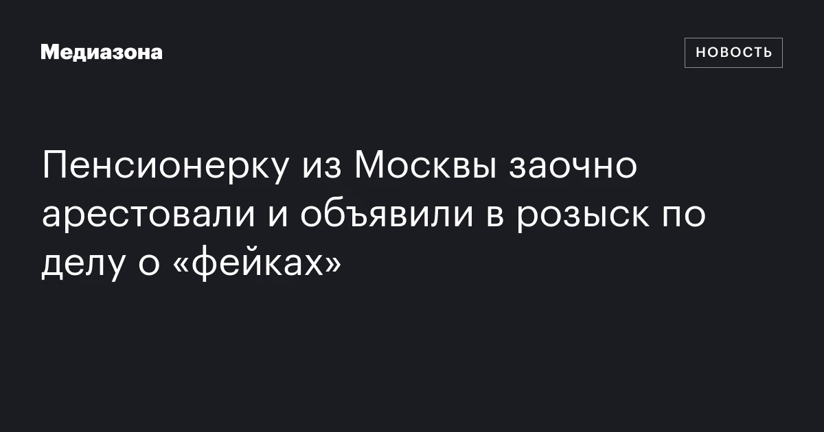 Пенсионерку из Москвы заочно арестовали и объявили в розыск по делу о «фейках»