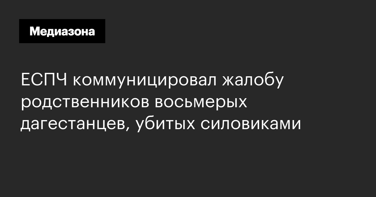 Еспч коммуницировал жалобу родственников восьмерых дагестанцев, убитых силовиками