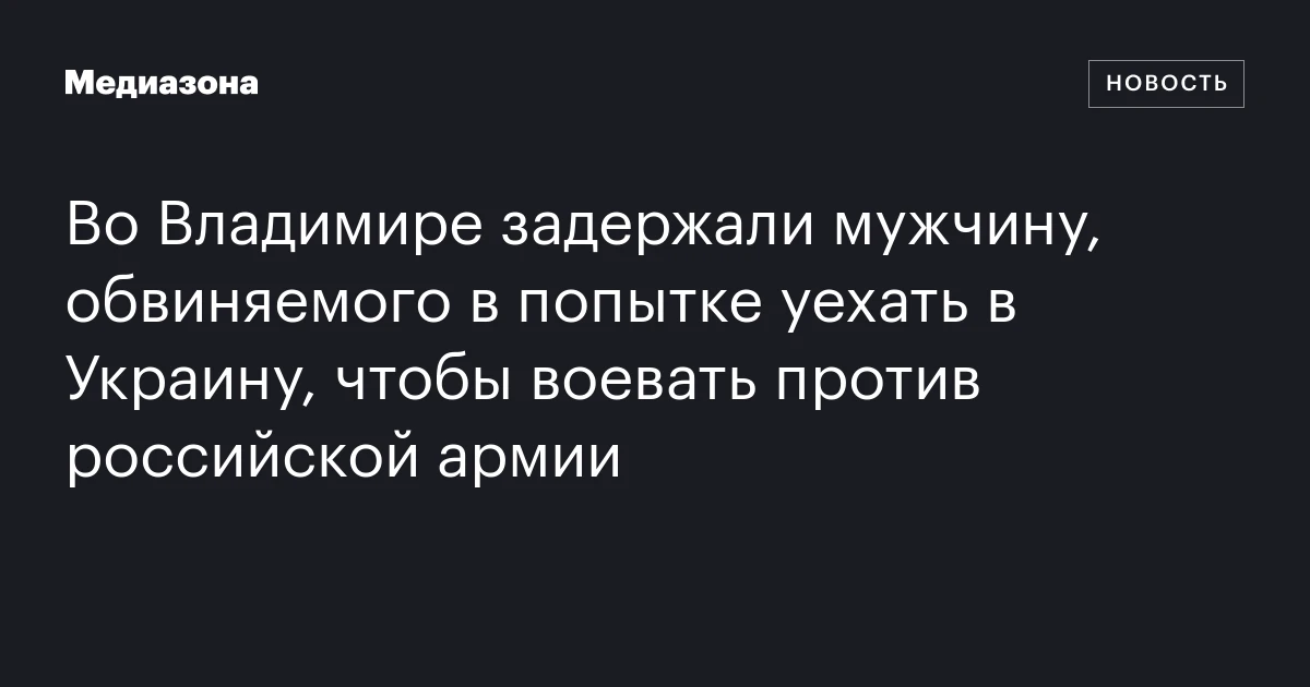 Во Владимире задержали мужчину, обвиняемого в попытке уехать в Украину, чтобы воевать против российской армии