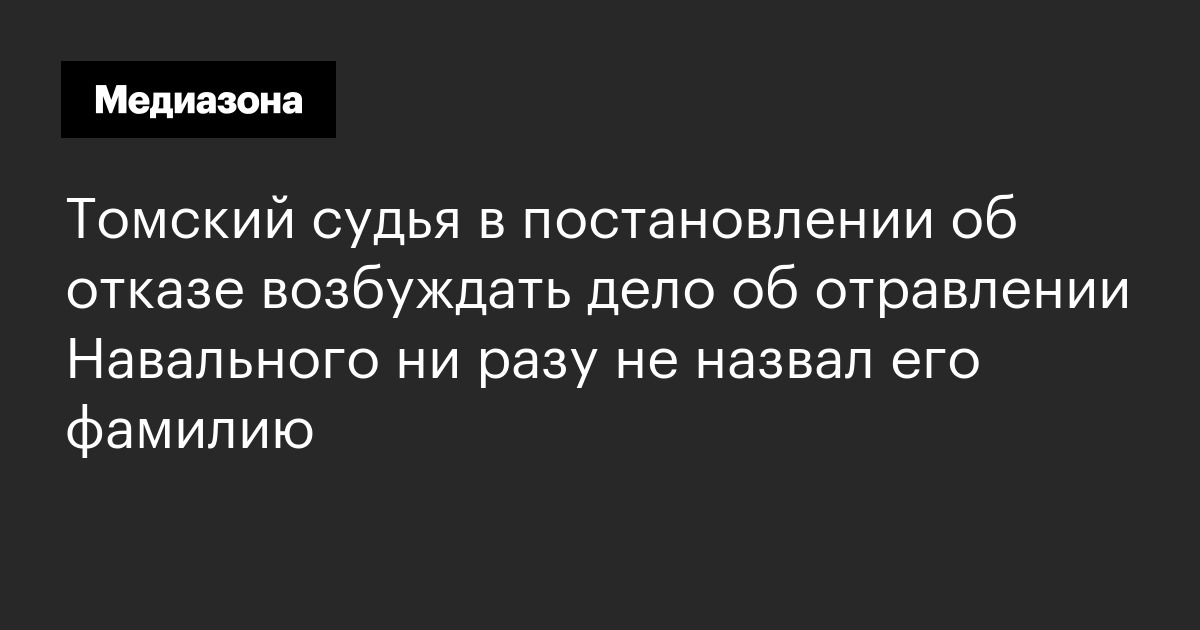 Томский судья в постановлении об отказе возбуждать дело об отравлении навального ни разу не назвал его фамилию