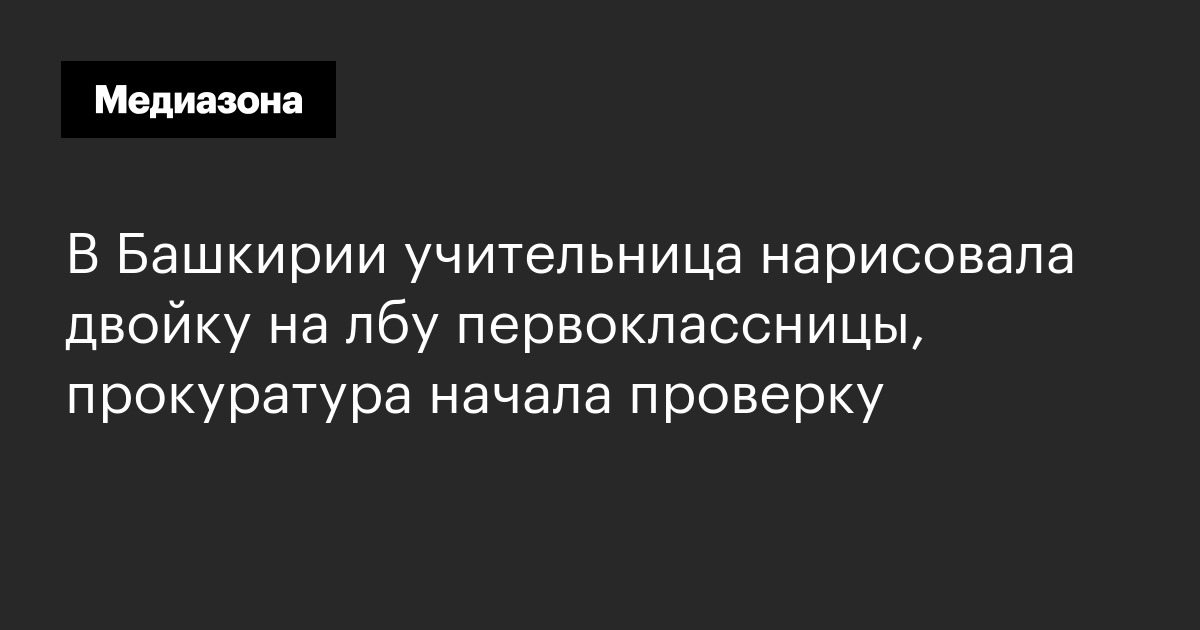 В башкирии учительница нарисовала двойку на лбу первоклассницы, прокуратура начала проверку