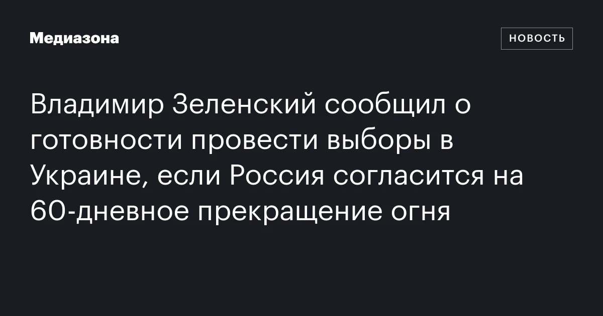 Владимир Зеленский сообщил о готовности провести выборы в Украине, если Россия согласится на 60‑дневное прекращение огня