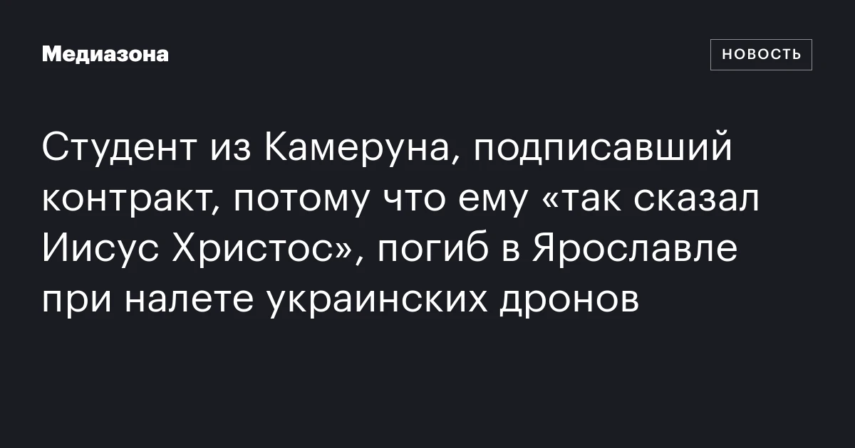 Студент из Камеруна, подписавший контракт, потому что ему «так сказал Иисус Христос», погиб в Ярославле при налете украинских дронов