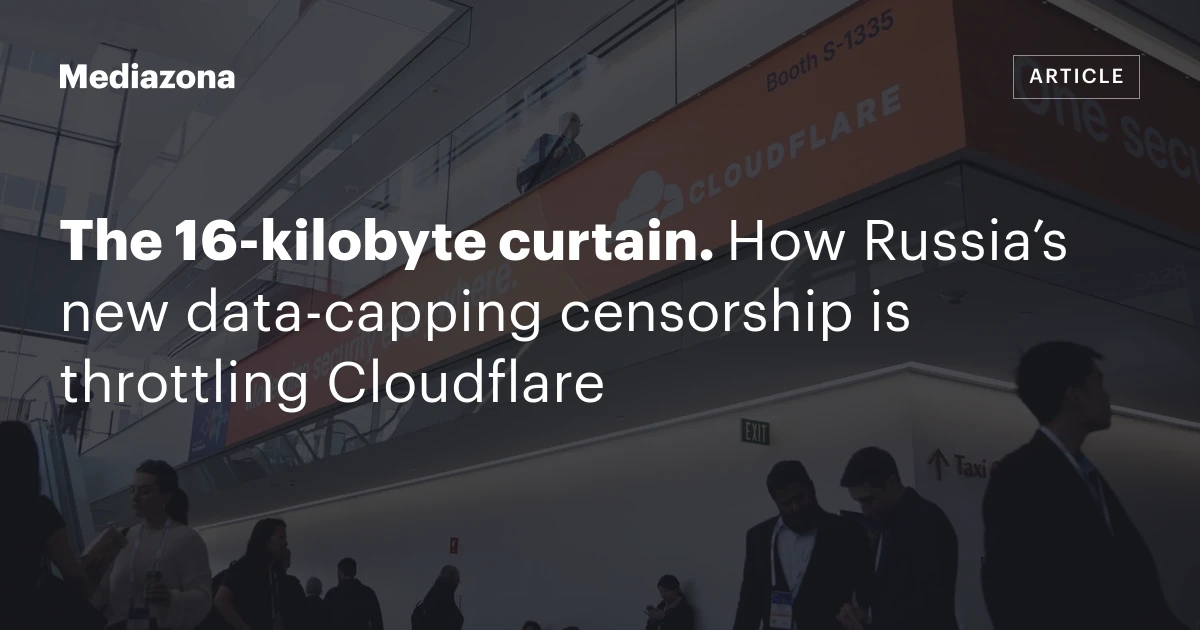 The 16‑kilobyte curtain. How Russia’s new data‑capping censorship is throttling Cloudflare