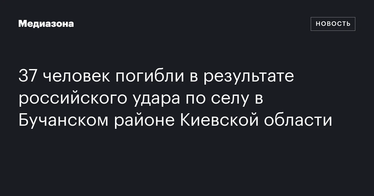 37 человек погибли в результате российского удара по селу в Бучанском районе Киевской области