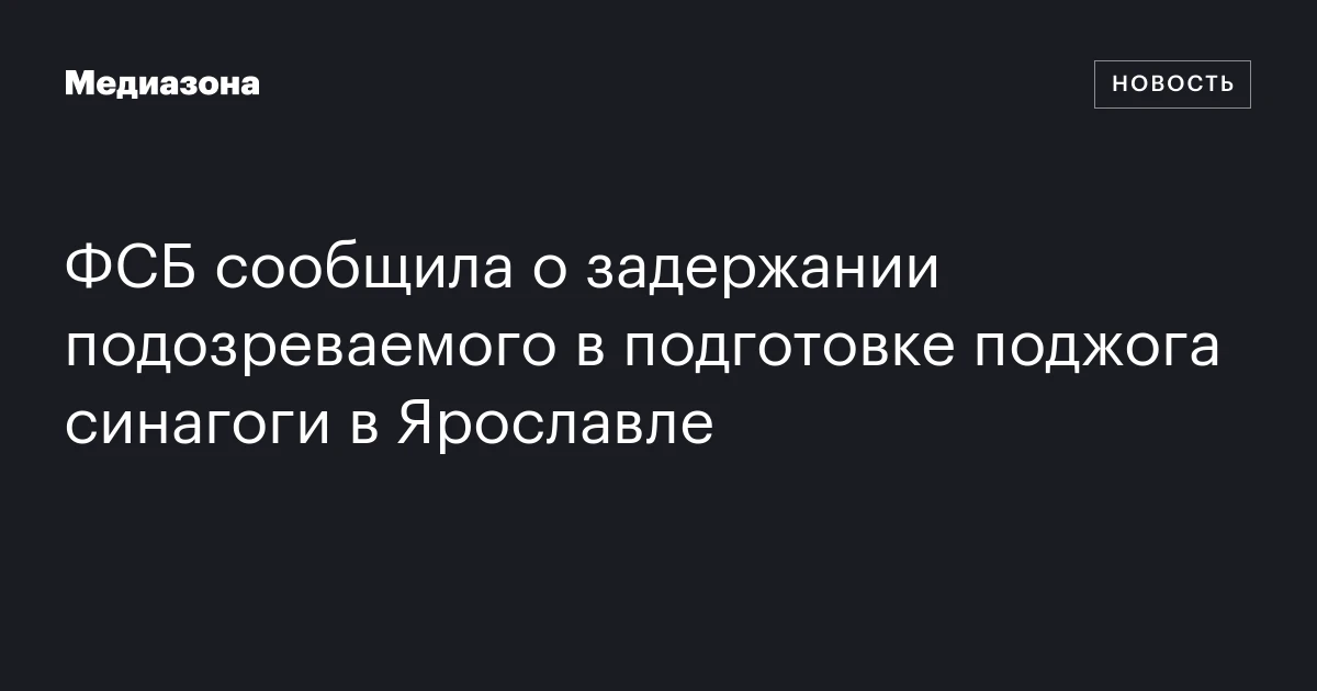 ФСБ сообщила о задержании подозреваемого в подготовке поджога синагоги в Ярославле
