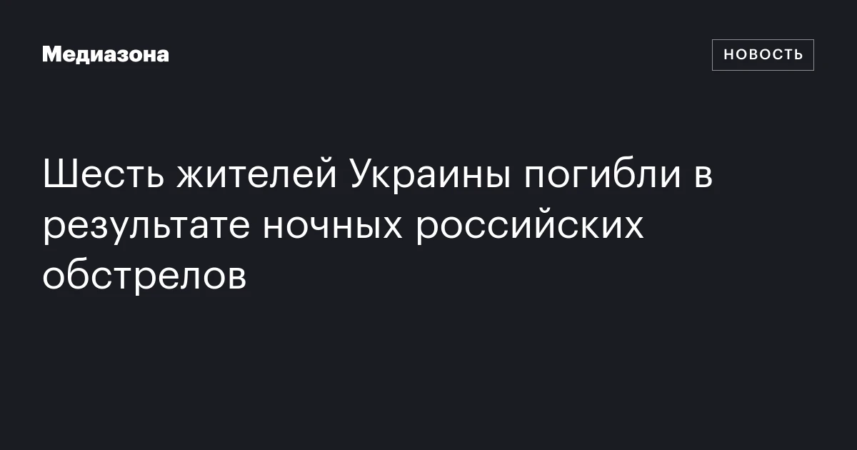 Шесть жителей Украины погибли в результате ночных российских обстрелов