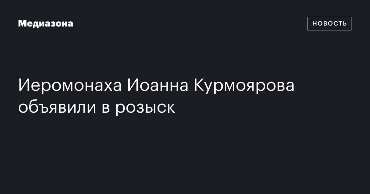 Иеромонаха Иоанна Курмоярова объявили в розыск