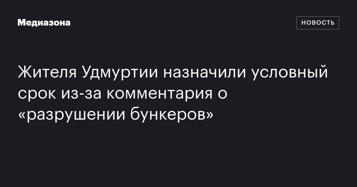Жителя Удмуртии назначили условный срок из‑за комментария о «разрушении бункеров»