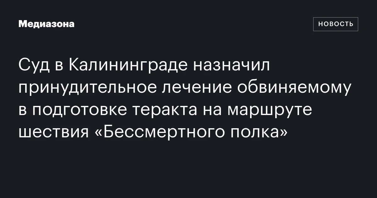 Суд в Калининграде назначил принудительное лечение обвиняемому в подготовке теракта на маршруте шествия «Бессмертного полка»