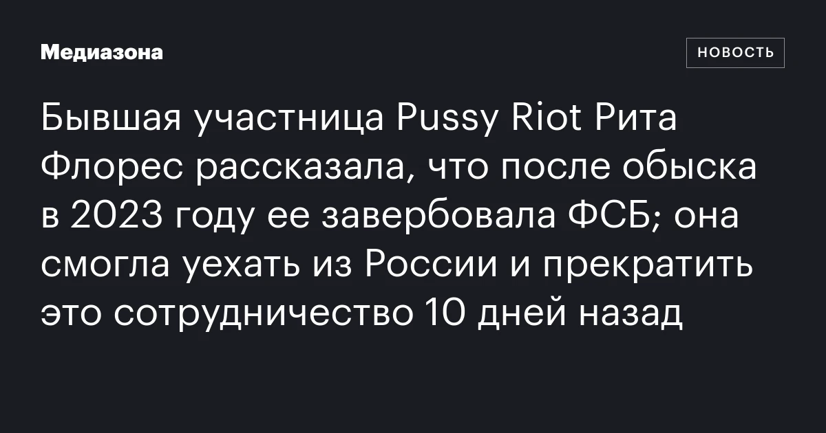 Бывшая участница Pussy Riot Рита Флорес рассказала, что после обыска в 2023 году ее завербовала ФСБ; она смогла уехать из России и прекратить это сотрудничество 10 дней назад