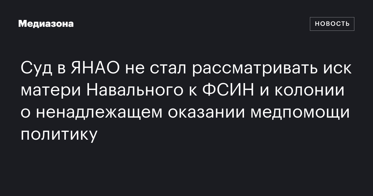 Суд в янао не стал рассматривать иск матери навального к фсин и колонии о ненадлежащем оказании медпомощи политику