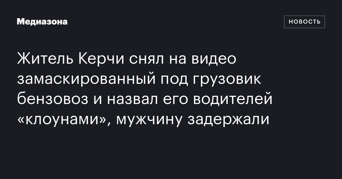 Житель Керчи снял на видео замаскированный под грузовик бензовоз и назвал его водителей «клоунами», мужчину задержали