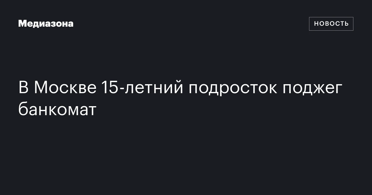 В Москве 15-летний подросток поджег банкомат