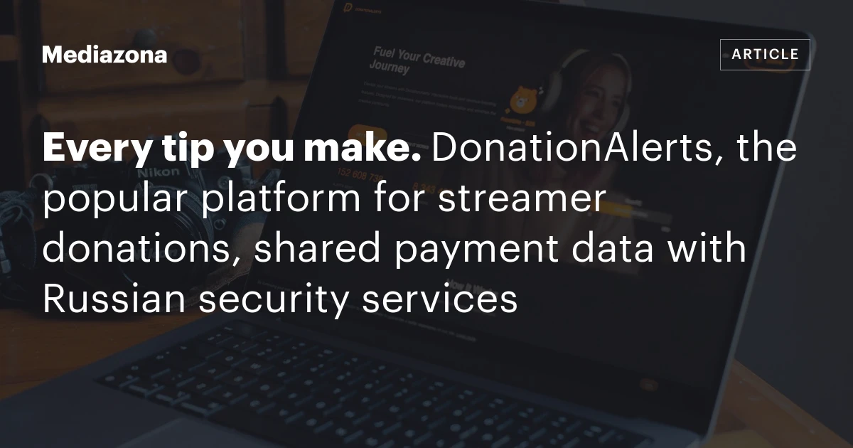 Every tip you make. DonationAlerts, the popular platform for streamer donations, shared payment data with Russian security services