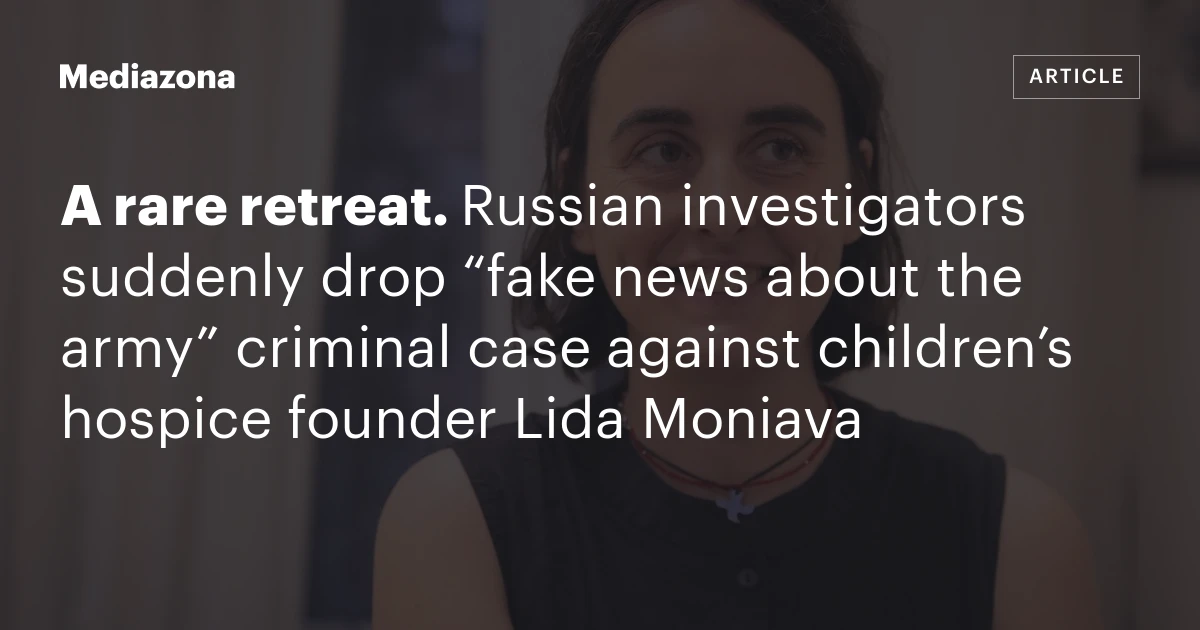A rare retreat. Russian investigators suddenly drop “fake news about the army” criminal case against children’s hospice founder Lida Moniava