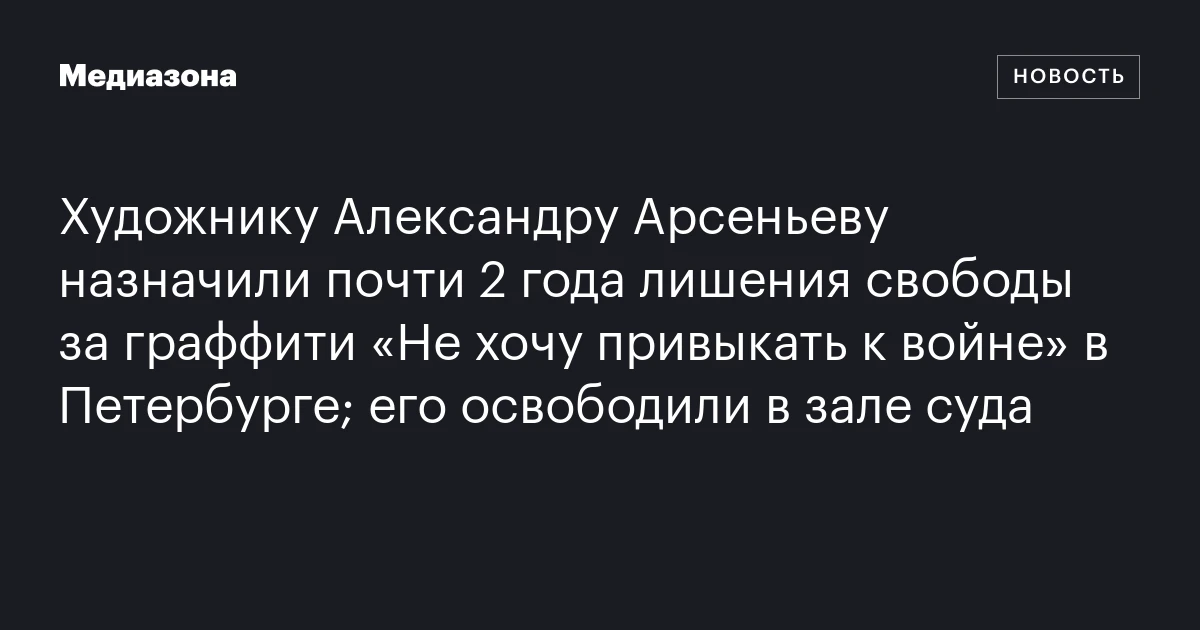 Художнику Александру Арсеньеву назначили почти 2 года лишения свободы за граффити «Не хочу привыкать к войне» в Петербурге; его освободили в зале суда