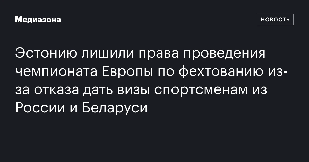 Эстонию лишили права проведения чемпионата Европы по фехтованию из‑за отказа дать визы спортсменам из России и Беларуси