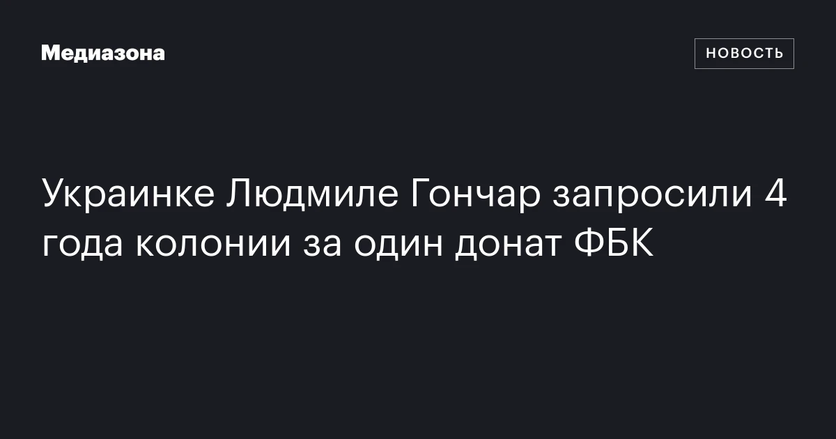 Украинке Людмиле Гончар запросили 4 года колонии за один донат ФБК