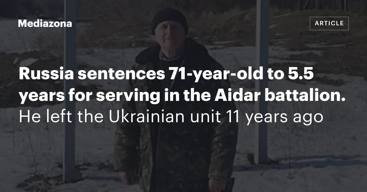Russia sentences 71‑year‑old to 5.5 years for serving in the Aidar battalion.