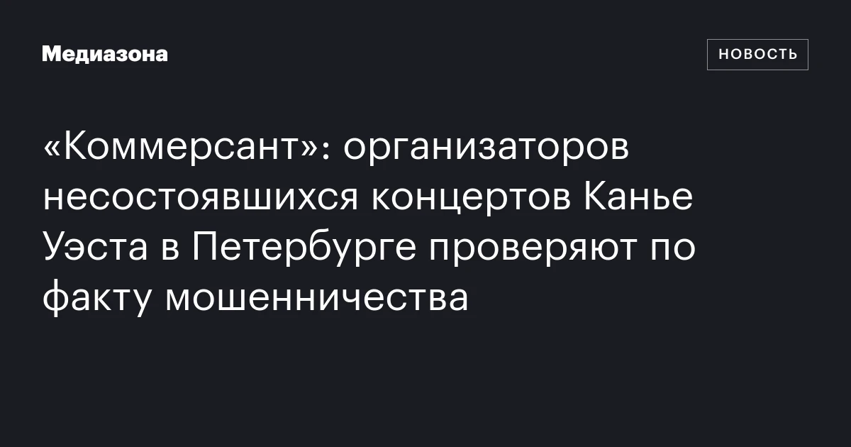 «Коммерсант»: организаторов несостоявшихся концертов Канье Уэста в Петербурге проверяют по факту мошенничества