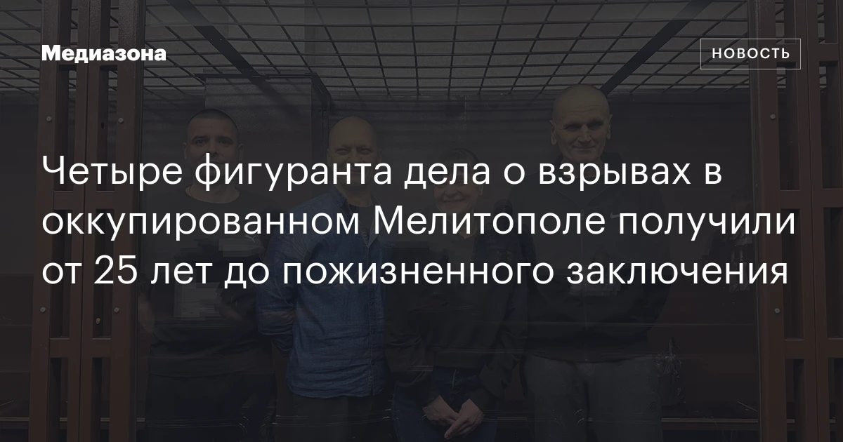 Четыре фигуранта дела о взрывах в оккупированном Мелитополе получили от 25 лет до пожизненного заключения