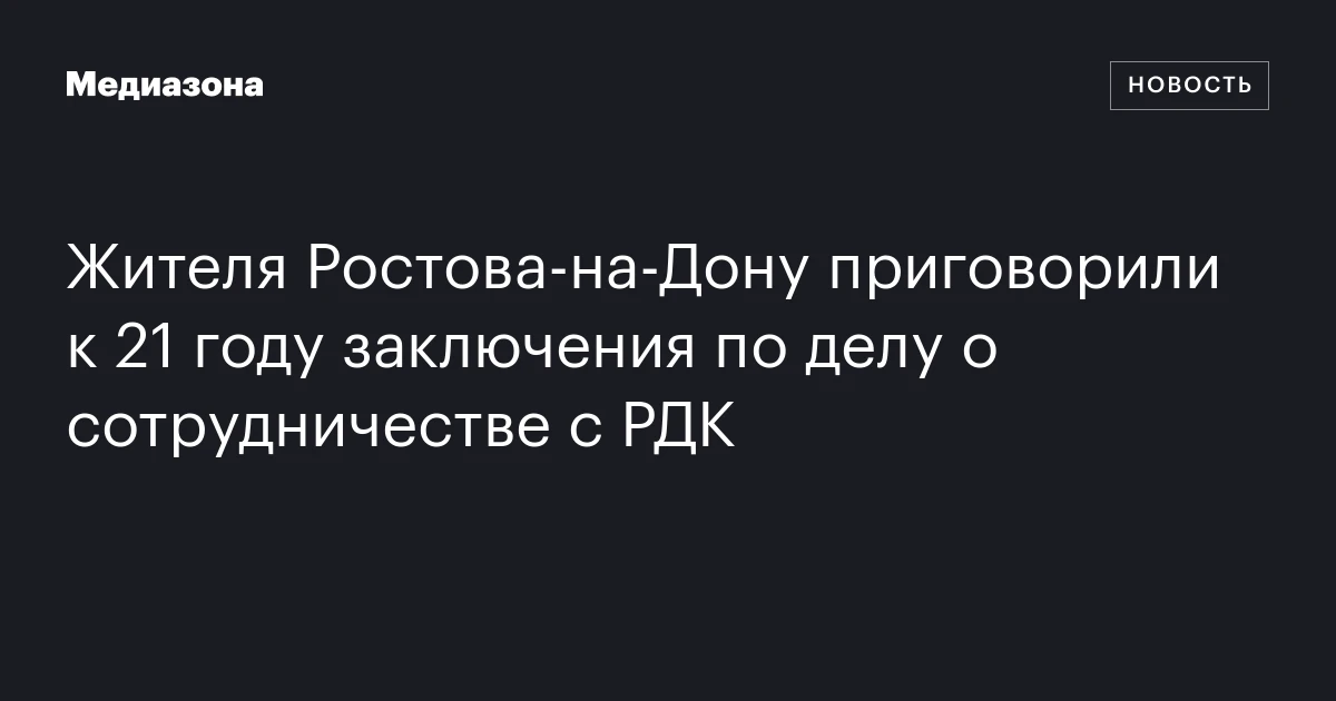 Жителя Ростова‑на‑Дону приговорили к 21 году заключения по делу о сотрудничестве с РДК