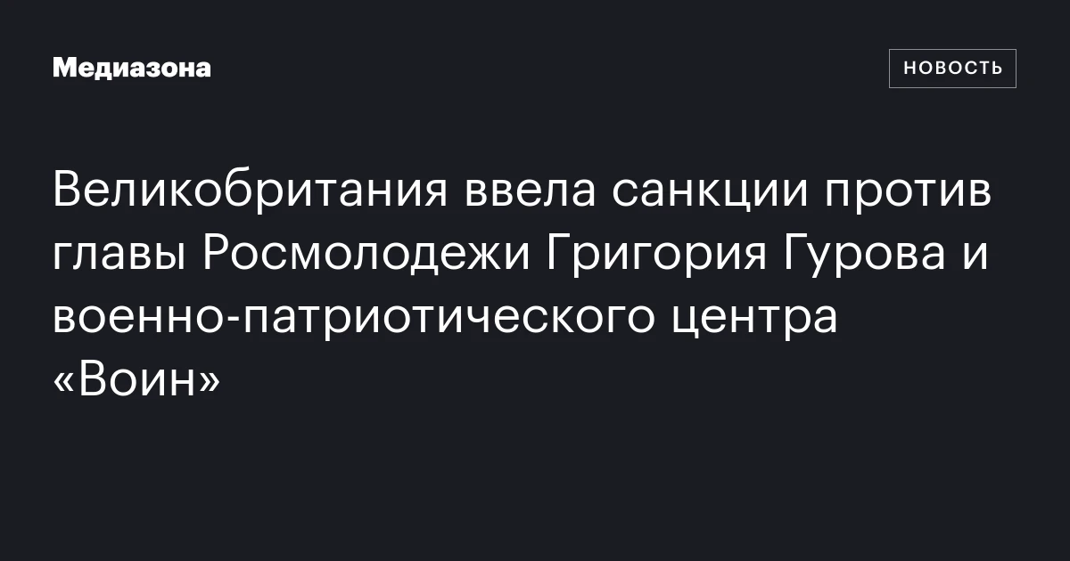 Великобритания ввела санкции против главы Росмолодежи Григория Гурова и военно‑патриотического центра «Воин»