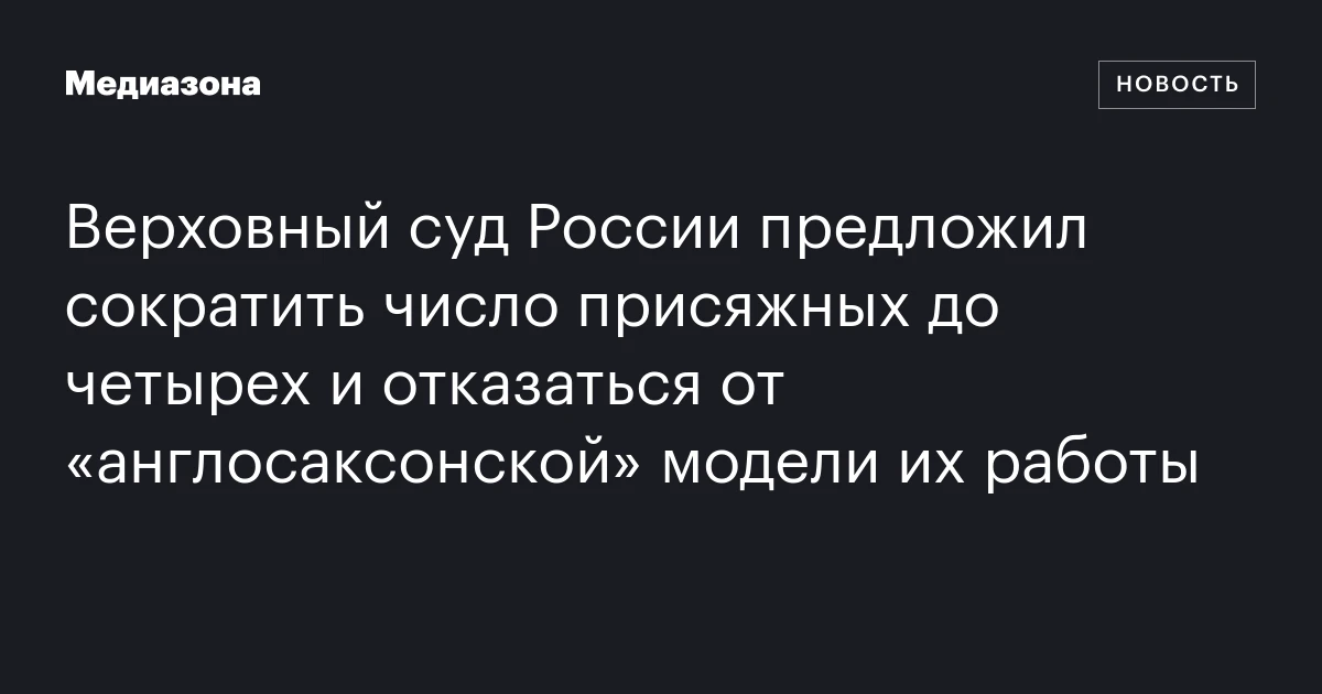 Верховный суд России предложил сократить число присяжных до четырех и отказаться от «англосаксонской» модели их работы