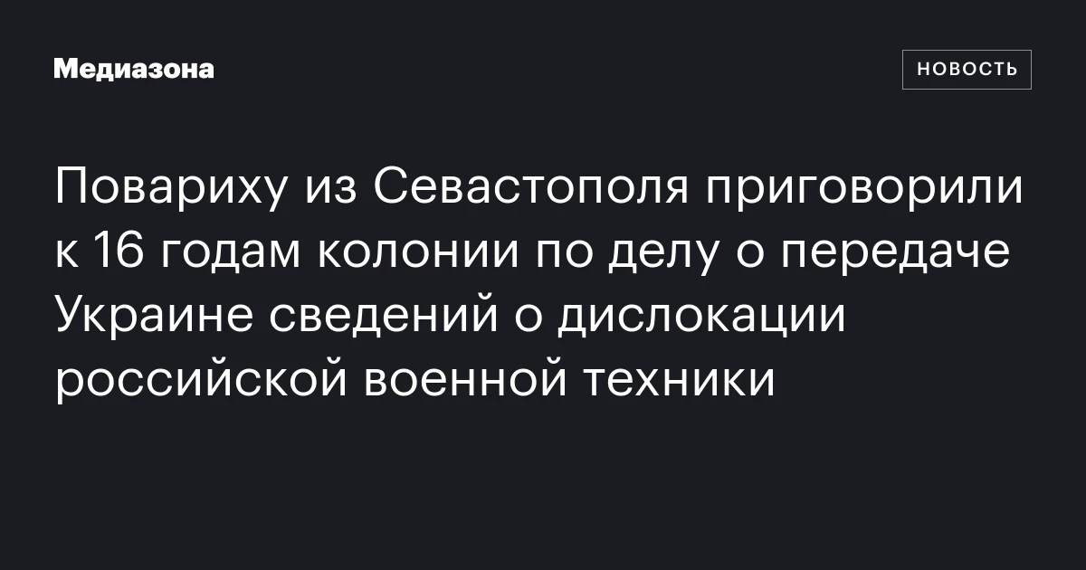 Повариху из Севастополя приговорили к 16 годам колонии по делу о передаче Украине сведений о дислокации российской военной техники
