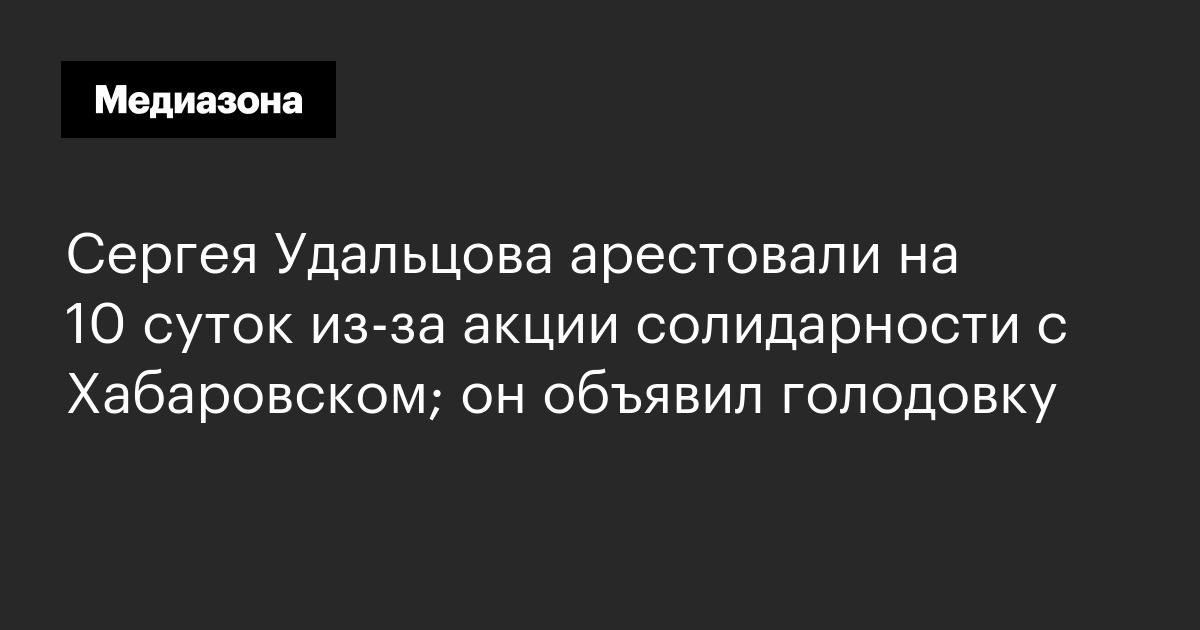 Сергея удальцова арестовали на 10 суток из‑за акции солидарности с хабаровском; он объявил голодовку