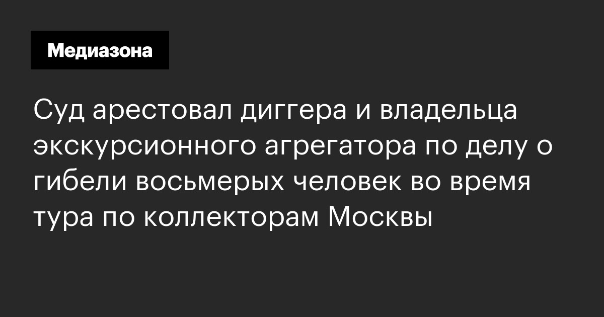 Суд арестовал диггера и владельца экскурсионного агрегатора по делу о гибели восьмерых человек во время тура по коллекторам Москвы