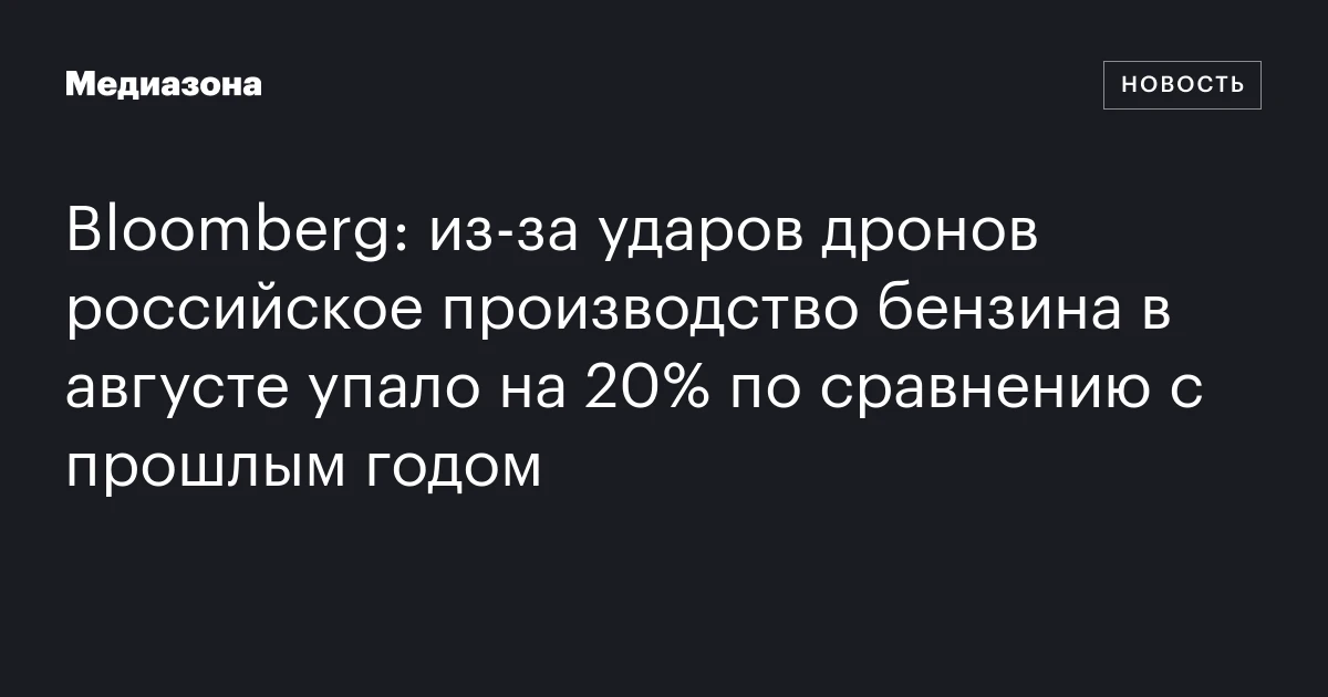 Bloomberg: из‑за ударов дронов российское производство бензина в августе упало на 20% по сравнению с прошлым годом
