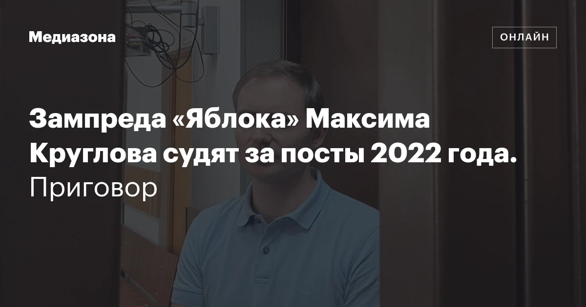 Зампреда «Яблока» Максима Круглова судят за посты 2022 года. Приговор