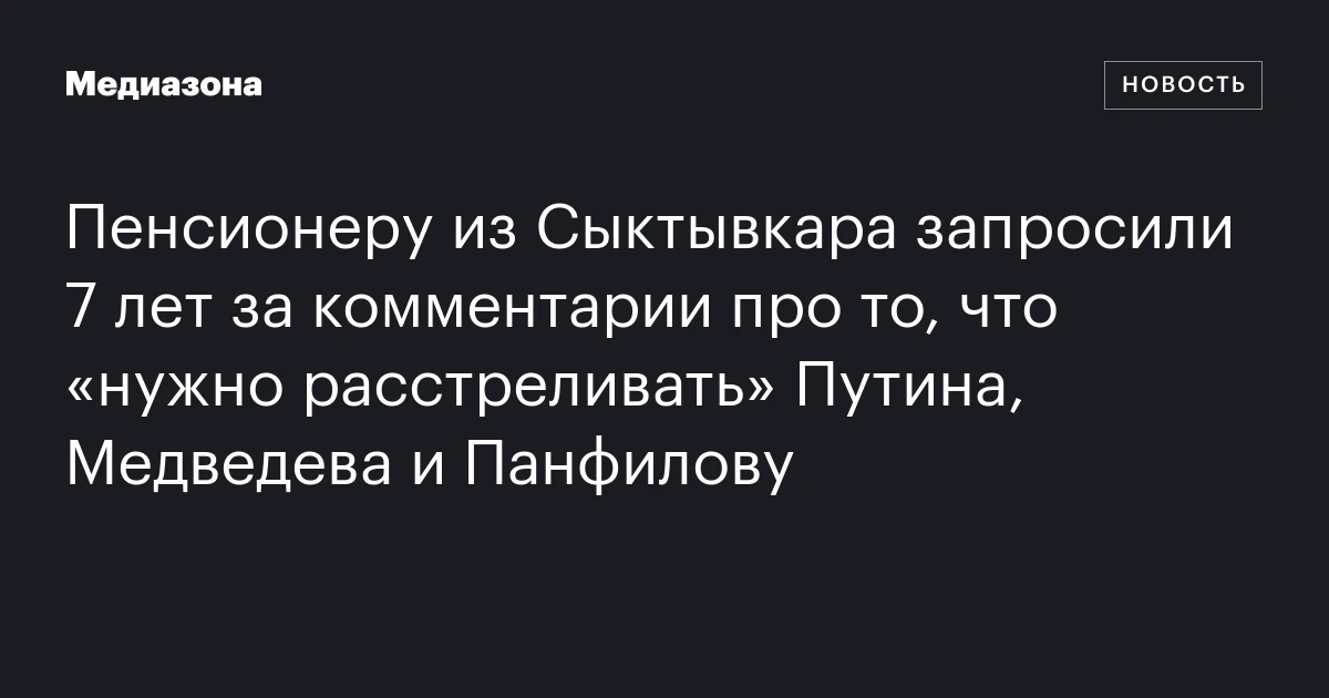 Пенсионеру из Сыктывкара запросили 7 лет за комментарии про то, что «нужно расстреливать» Путина, Медведева и Панфилову