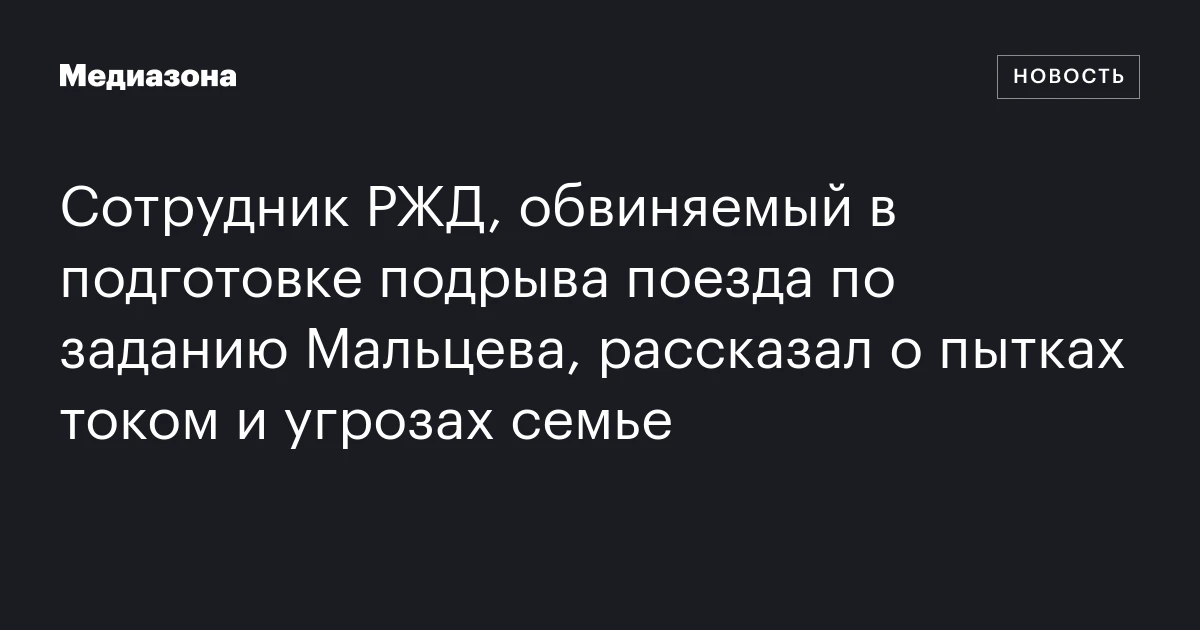 Сотрудник РЖД, обвиняемый в подготовке подрыва поезда по заданию Мальцева, рассказал о пытках током и угрозах семье