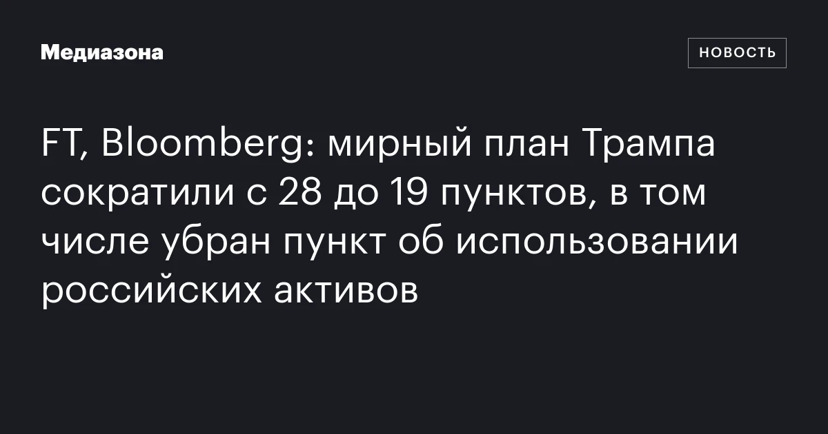 FT, Bloomberg: мирный план Трампа сократили с 28 до 19 пунктов, в том числе убран пункт об использовании российских активов