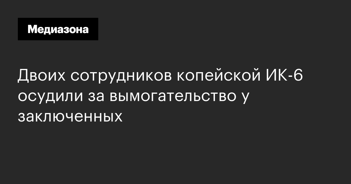 Двоих сотрудников копейской ик-6 осудили за вымогательство у заключенных