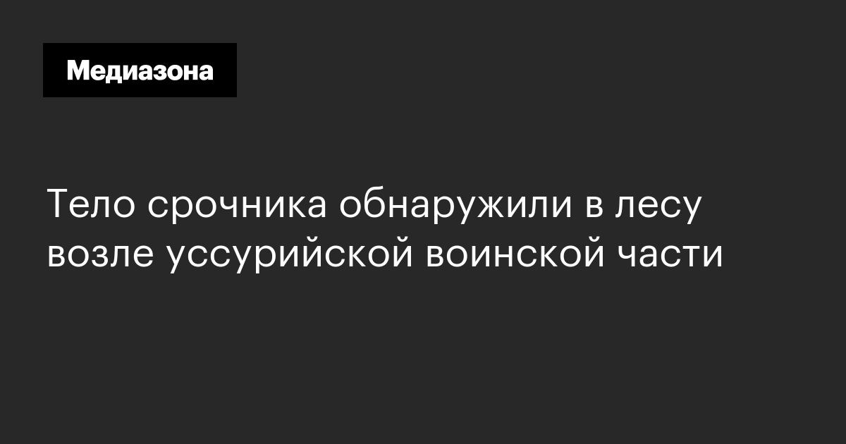 Тело срочника обнаружили в лесу возле уссурийской воинской части