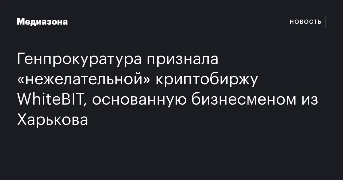Генпрокуратура признала «нежелательной» криптобиржу WhiteBIT, основанную бизнесменом из Харькова