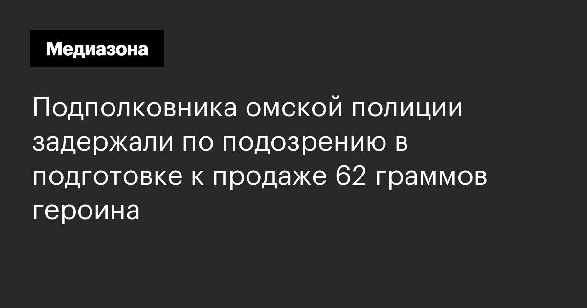 Подполковника омской полиции задержали по подозрению в подготовке к продаже 62 граммов героина