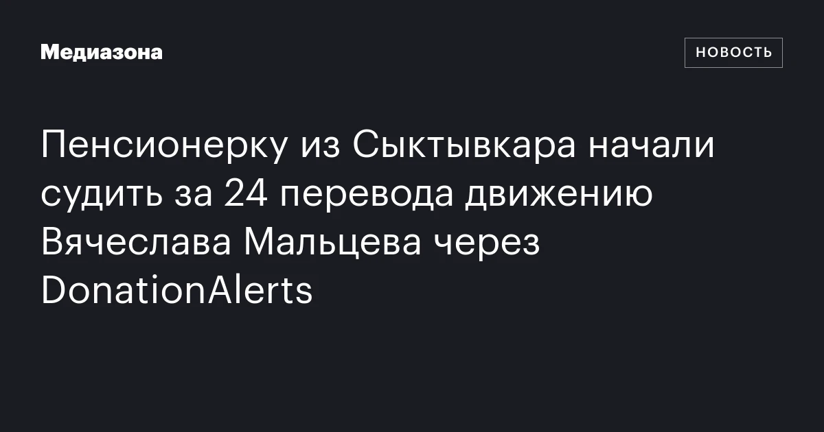 Пенсионерку из Сыктывкара начали судить за 24 перевода движению Вячеслава Мальцева через DonationAlerts