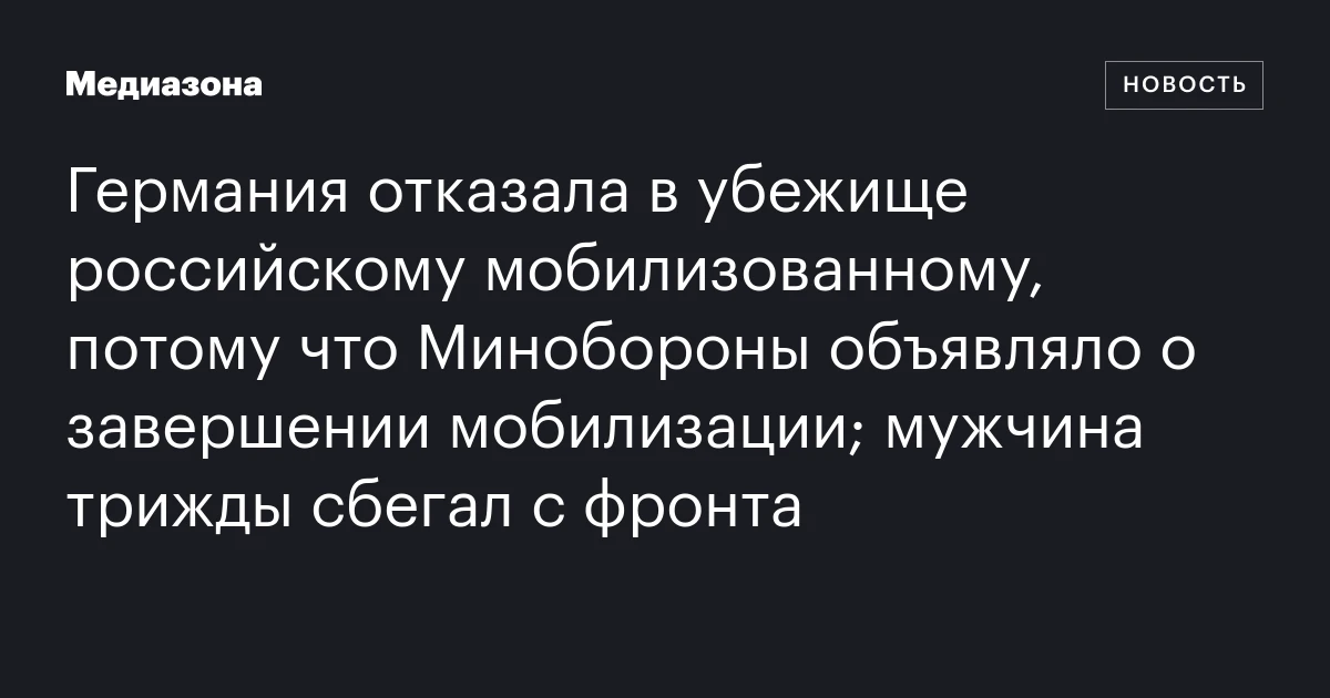 Германия отказала в убежище российскому мобилизованному, потому что Минобороны объявляло о завершении мобилизации; мужчина трижды сбегал с фронта