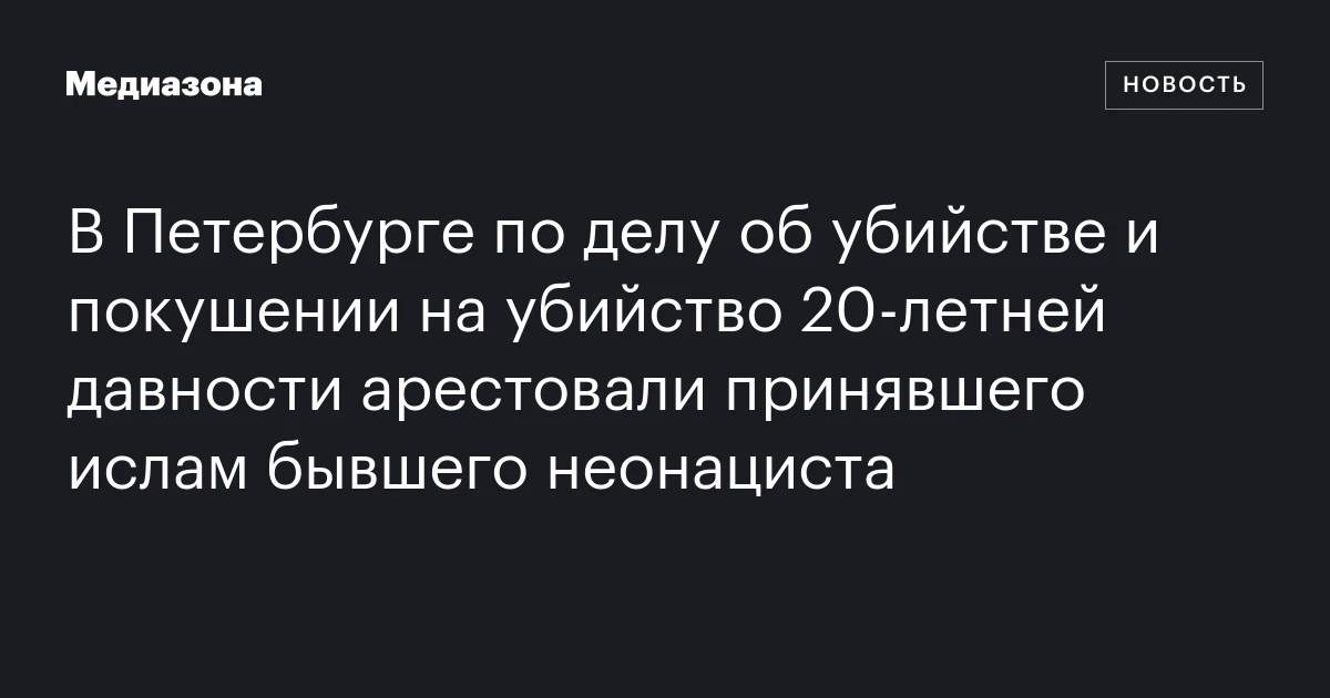 В Петербурге по делу об убийстве и покушении на убийство 20-летней давности арестовали принявшего ислам бывшего неонациста