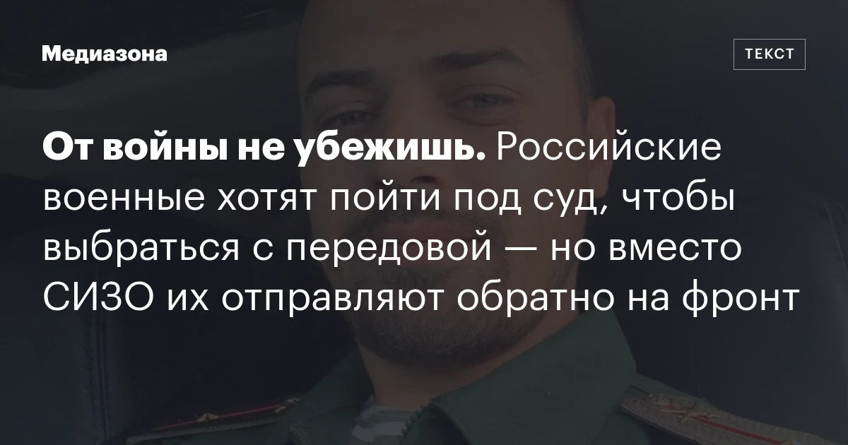 От войны не убежишь. Российские военные хотят пойти под суд, чтобы выбраться с передовой — но вместо СИЗО их отправляют обратно на фронт